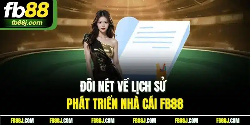 FB88 - FB88.COM TRANG CHỦ FB 88 CHÍNH THỨC MỚI NHẤT 07/2025 32 Đôi nét về lịch sử phát triển nhà cái FB88
