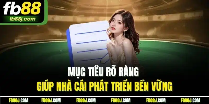 FB88 - FB88.COM TRANG CHỦ FB 88 CHÍNH THỨC MỚI NHẤT 07/2025 33 Mục tiêu rõ ràng giúp nhà cái phát triển bền vững
