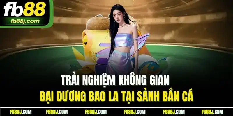 FB88 - FB88.COM TRANG CHỦ FB 88 CHÍNH THỨC MỚI NHẤT 07/2025 37 Trải nghiệm không gian đại dương bao la tại sảnh bắn cá