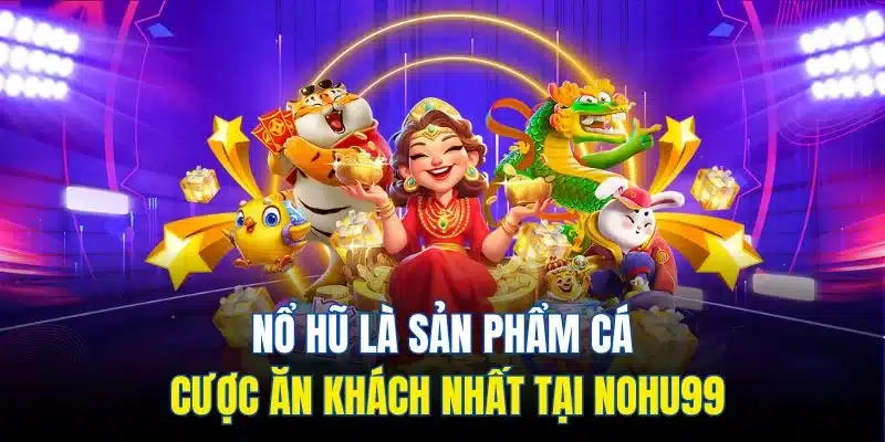 Nohu99 - Cổng Game Đổi Thưởng Trực Tuyến Số 1 Thị Trường 4 Nổ hũ là sản phẩm cá cược ăn khách nhất tại Nohu99