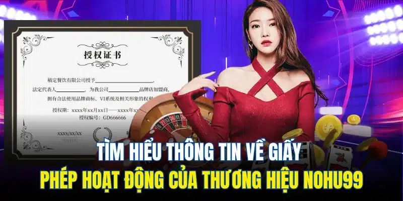 Nohu99 - Cổng Game Đổi Thưởng Trực Tuyến Số 1 Thị Trường 2 Tìm hiểu thông tin về giấy phép hoạt động của thương hiệu Nohu99