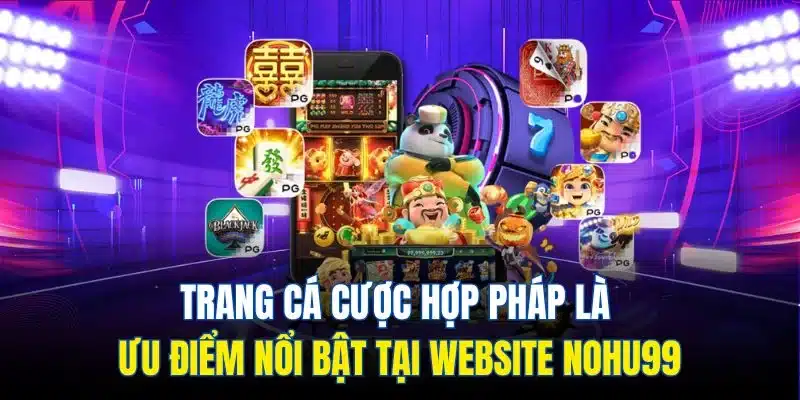 Nohu99 - Cổng Game Đổi Thưởng Trực Tuyến Số 1 Thị Trường 3 Trang cá cược hợp pháp là ưu điểm nổi bật tại website Nohu99